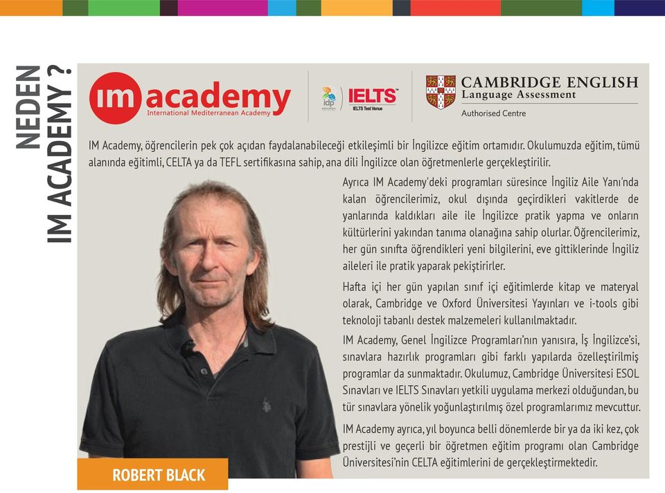 ROBERT BLACK Ayrıca IM Academy'deki programları süresince İngiliz Aile Yanı'nda kalan öğrencilerimiz, okul dışında geçirdikleri vakitlerde de yanlarında kaldıkları aile ile İngilizce pratik yapma ve