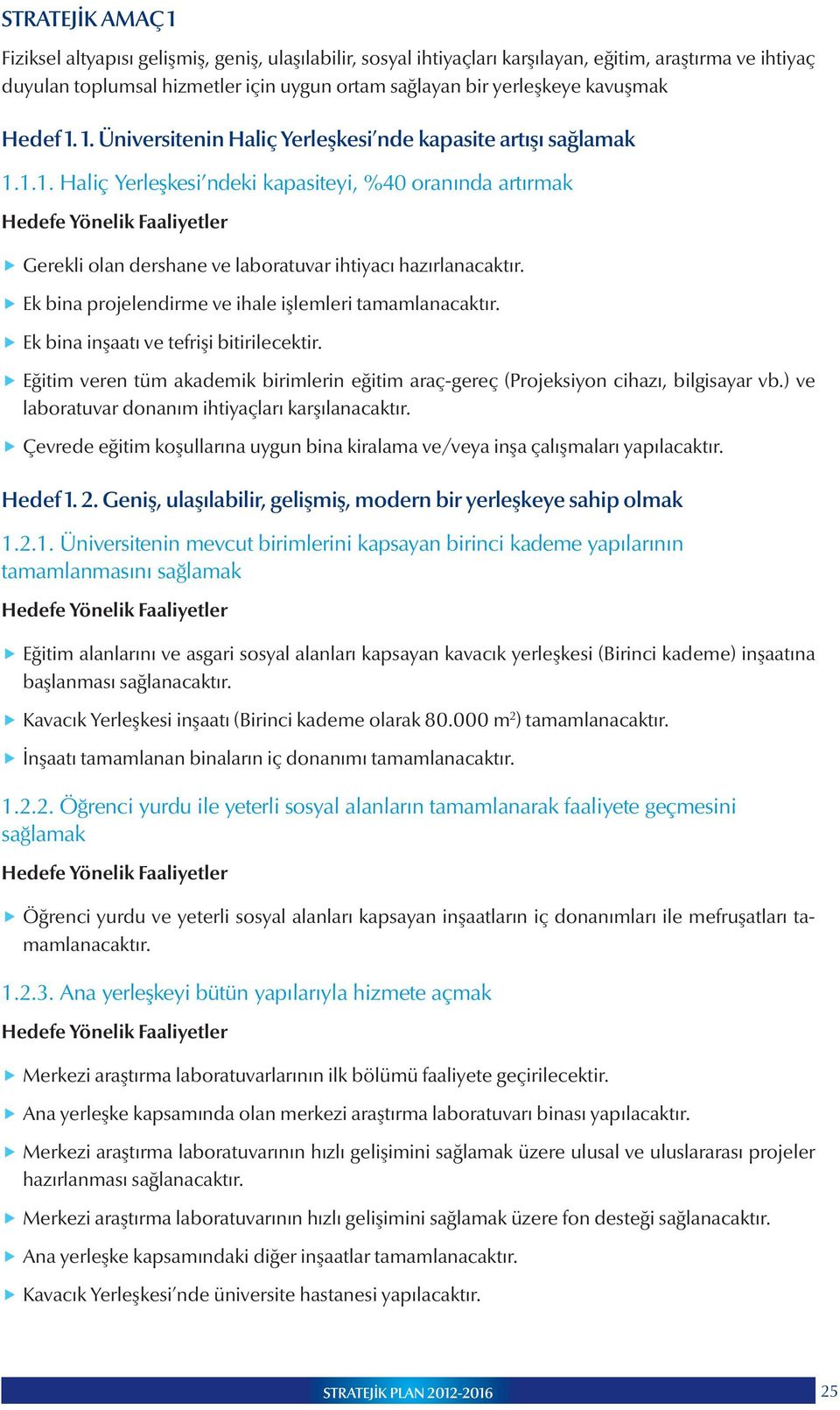 Ek bina projelendirme ve ihale işlemleri tamamlanacaktır. Ek bina inşaatı ve tefrişi bitirilecektir. Eğitim veren tüm akademik birimlerin eğitim araç-gereç (Projeksiyon cihazı, bilgisayar vb.