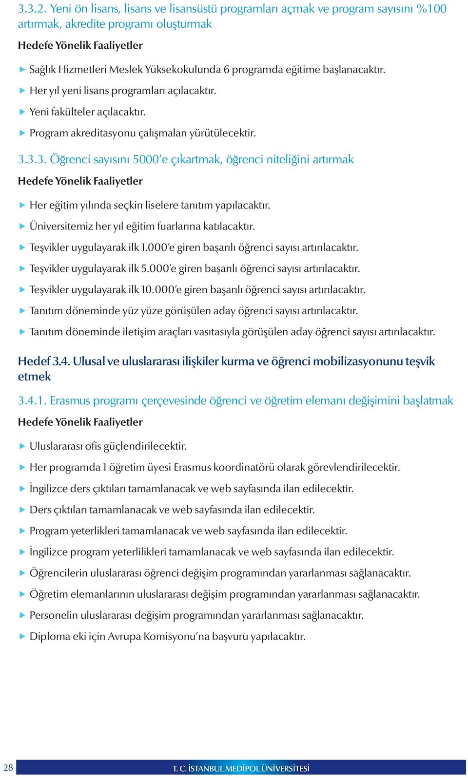 3.3. Öğrenci sayısını 5000 e çıkartmak, öğrenci niteliğini artırmak Her eğitim yılında seçkin liselere tanıtım yapılacaktır. Üniversitemiz her yıl eğitim fuarlarına katılacaktır.