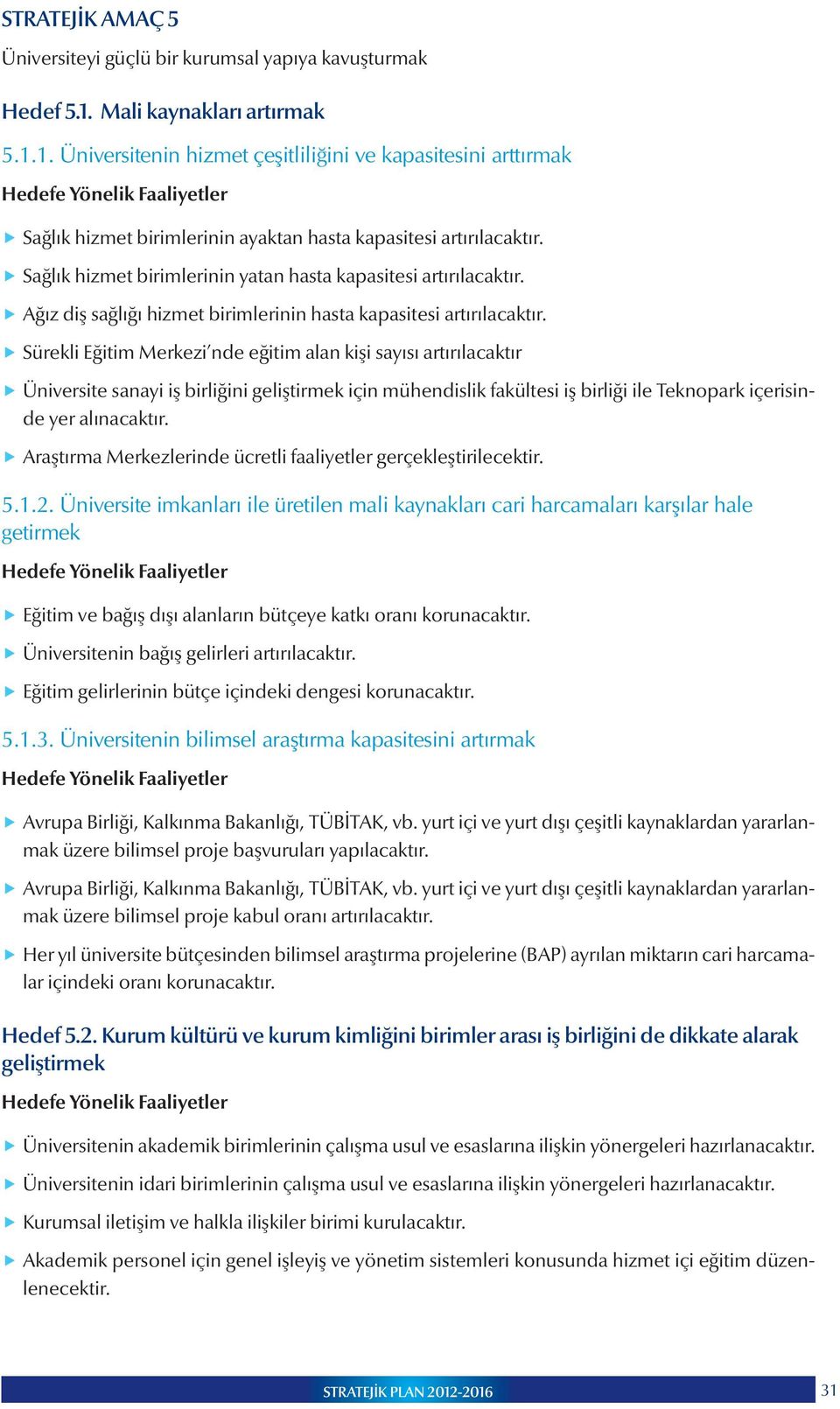 Sağlık hizmet birimlerinin yatan hasta kapasitesi artırılacaktır. Ağız diş sağlığı hizmet birimlerinin hasta kapasitesi artırılacaktır.