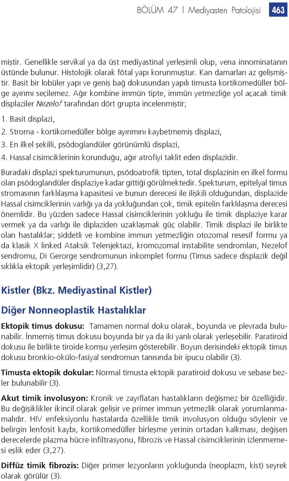 Ağır kombine immün tipte, immün yetmezliğe yol açacak timik displaziler Nezelof tarafından dört grupta incelenmiştir; 1. Basit displazi, 2.