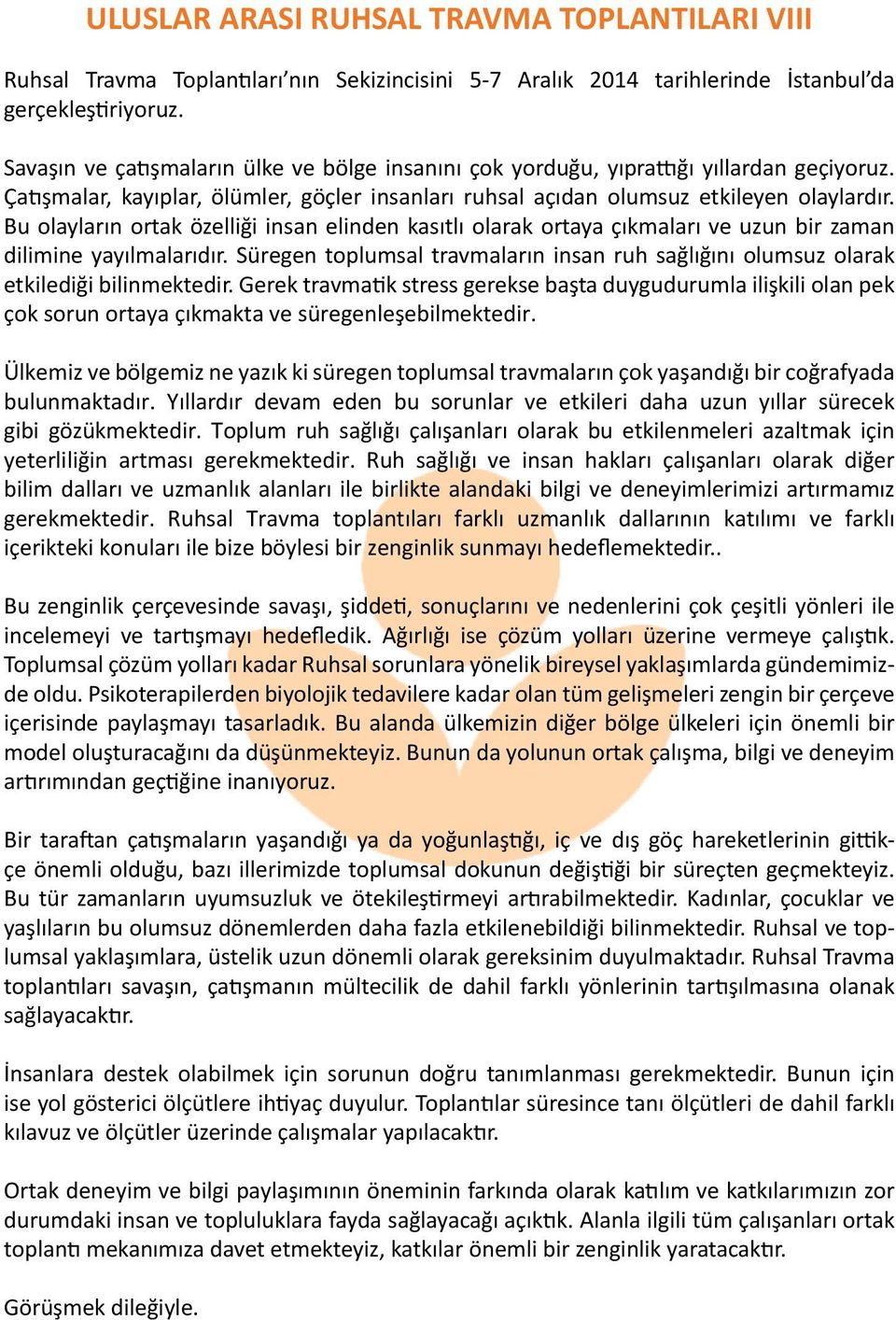 Bu olayların ortak özelliği insan elinden kasıtlı olarak ortaya çıkmaları ve uzun bir zaman dilimine yayılmalarıdır.