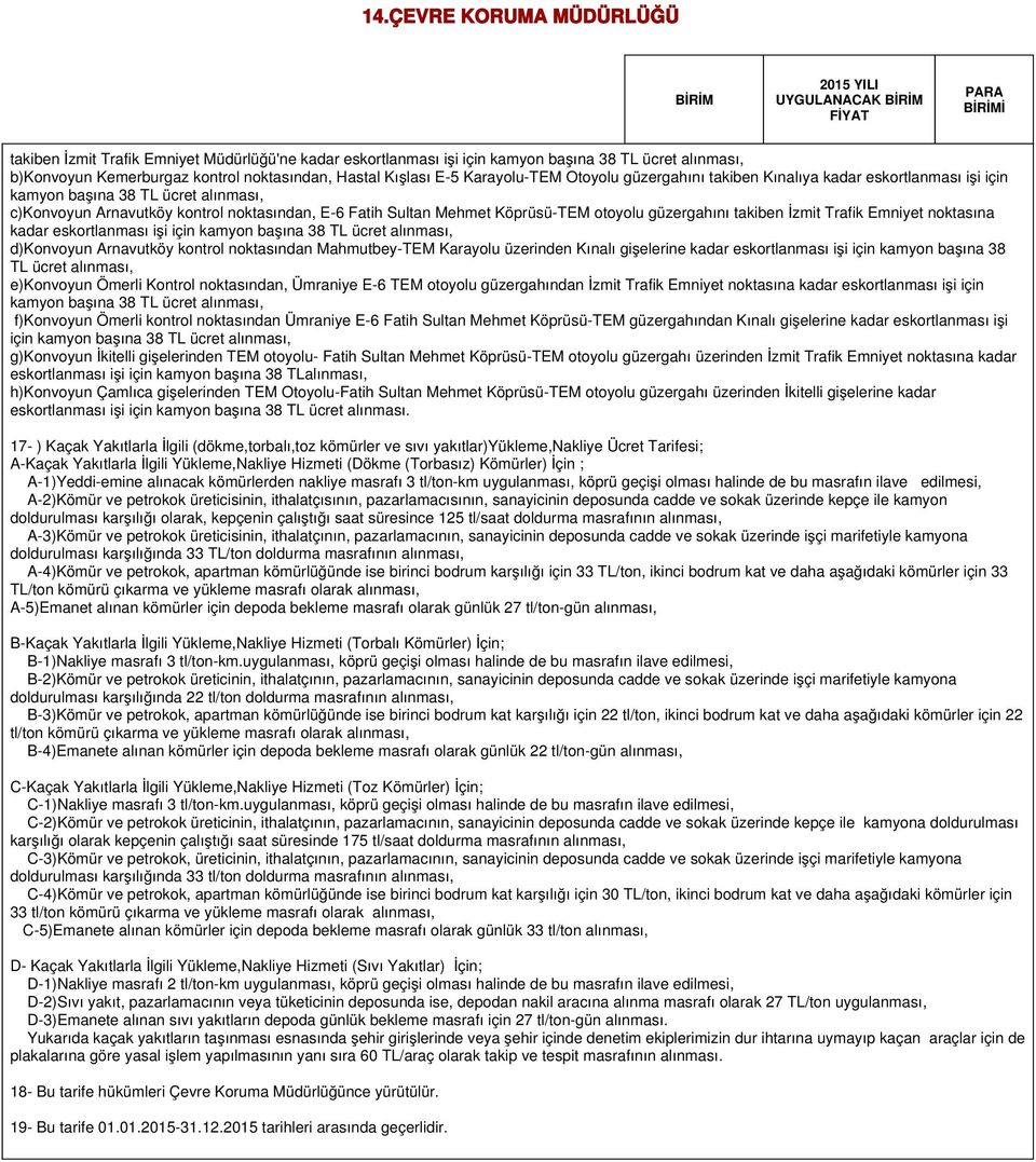 noktasına kadar eskortlanması işi için kamyon na ücret alınması, d)konvoyun Arnavutköy kontrol noktasından Mahmutbey-TEM Karayolu üzerinden Kınalı gişelerine kadar eskortlanması işi için kamyon na 38