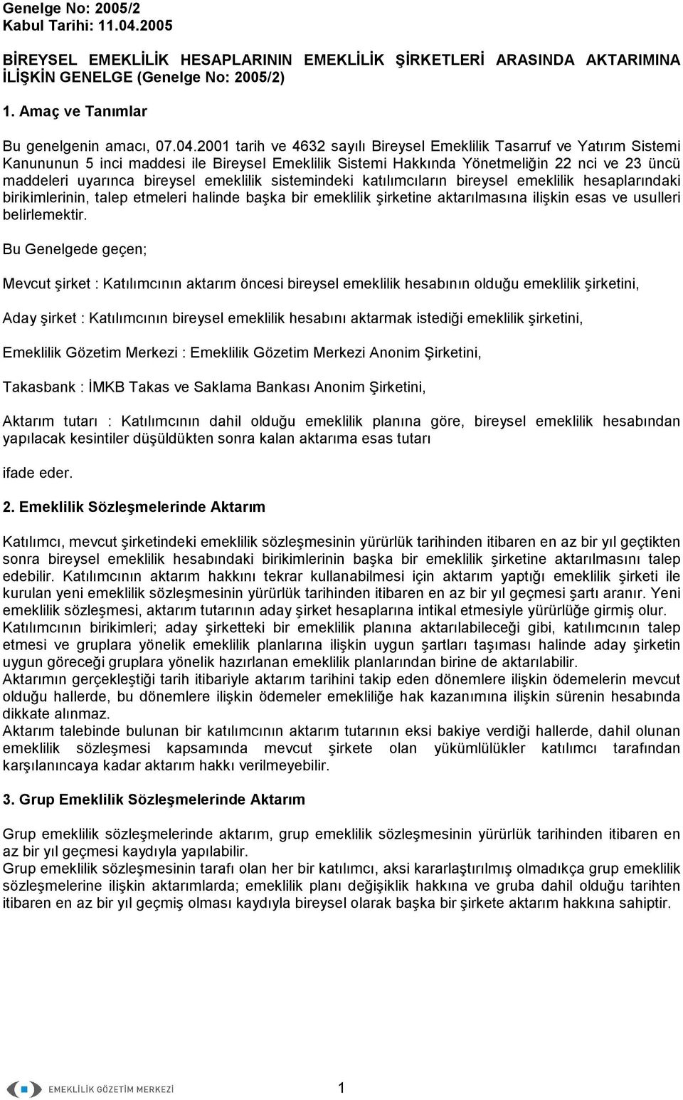 emeklilik sistemindeki katılımcıların bireysel emeklilik hesaplarındaki birikimlerinin, talep etmeleri halinde başka bir emeklilik şirketine aktarılmasına ilişkin esas ve usulleri belirlemektir.