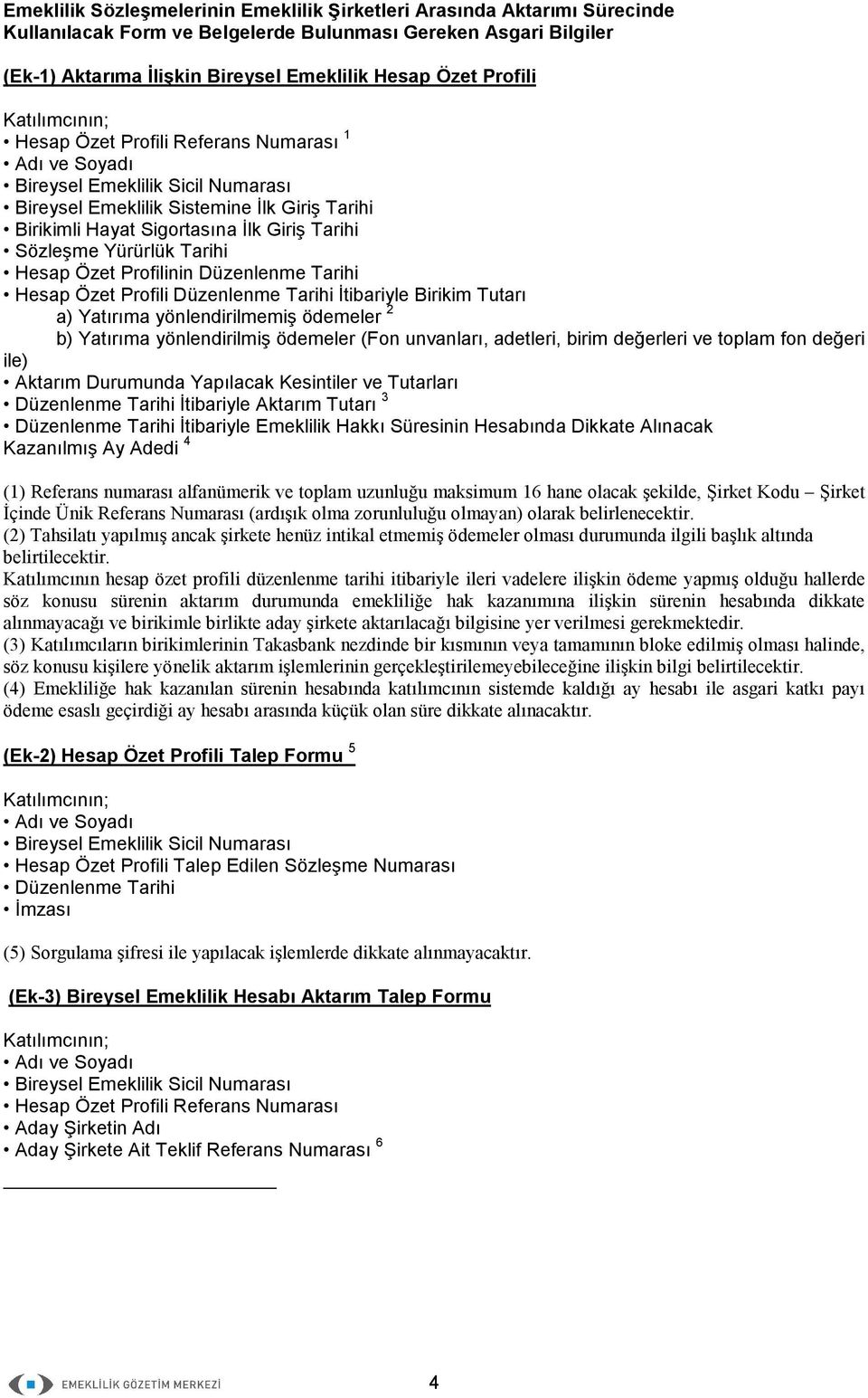 Tarihi İtibariyle Birikim Tutarı a) Yatırıma yönlendirilmemiş ödemeler 2 b) Yatırıma yönlendirilmiş ödemeler (Fon unvanları, adetleri, birim değerleri ve toplam fon değeri ile) Aktarım Durumunda