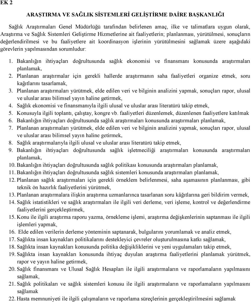 yapılmasından sorumludur: 1. Bakanlığın ihtiyaçları doğrultusunda sağlık ekonomisi ve finansmanı konusunda araştırmaları planlamak, 2.