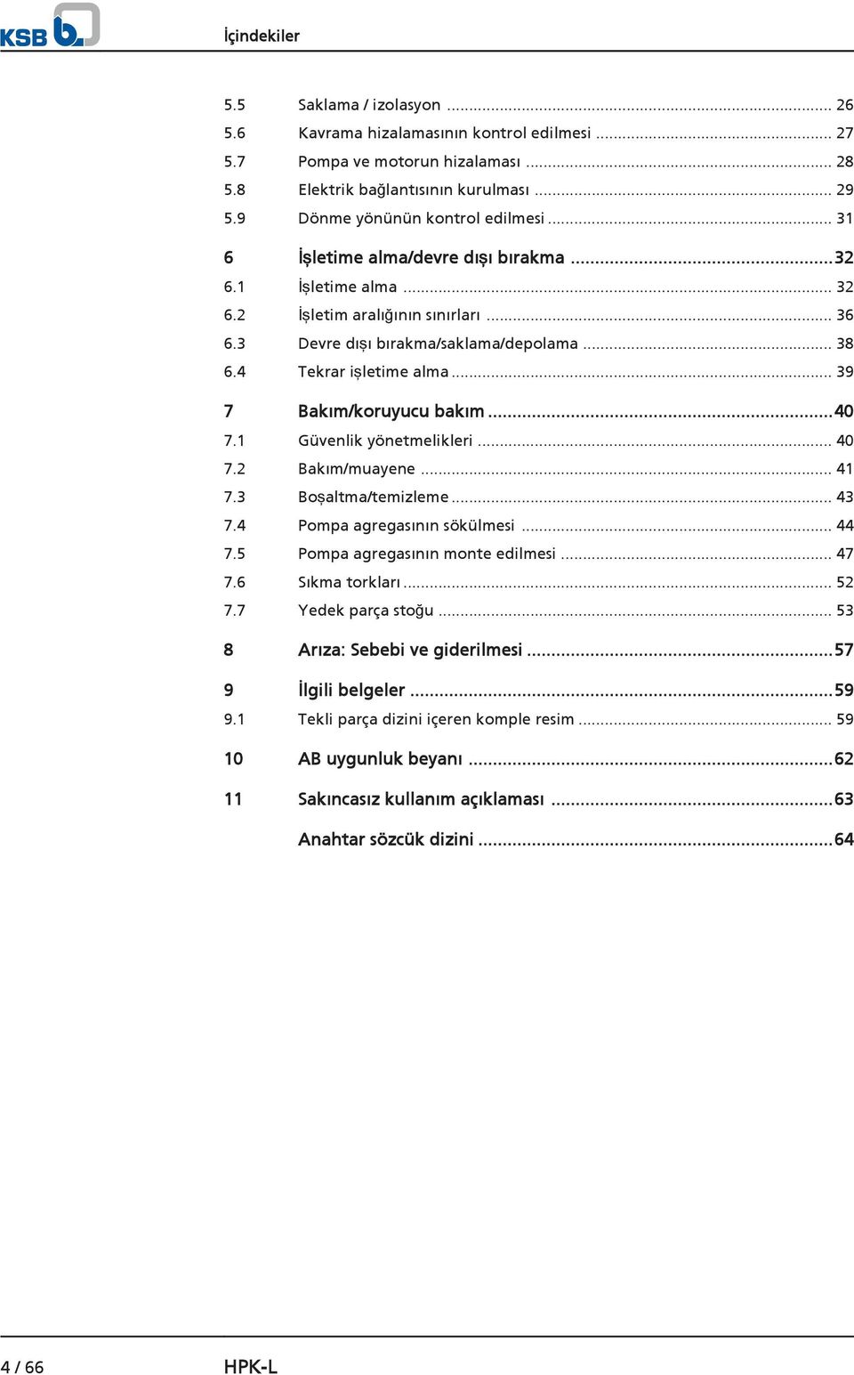 4 Tekrar işletime alma... 39 7 Bakım/koruyucu bakım...40 7.1 Güvenlik yönetmelikleri... 40 7.2 Bakım/muayene... 41 7.3 Boşaltma/temizleme... 43 7.4 Pompa agregasının sökülmesi... 44 7.