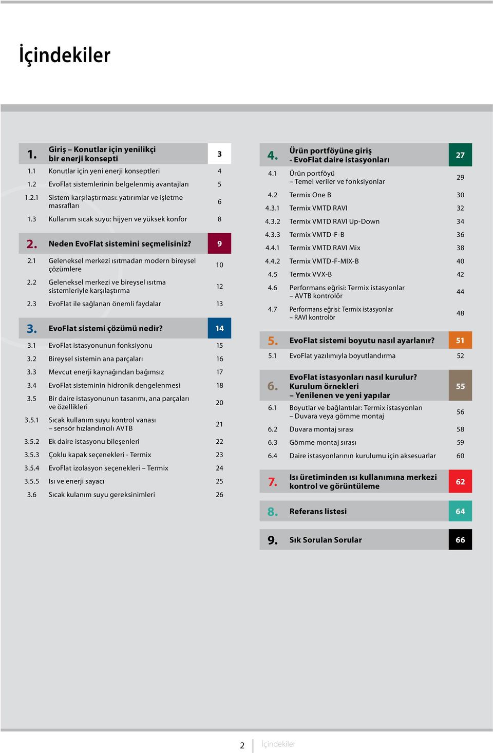 2 Geleneksel merkezi ve bireysel ısıtma sistemleriyle karşılaştırma 2.3 EvoFlat ile sağlanan önemli faydalar 13 3. EvoFlat sistemi çözümü nedir? 14 3.1 EvoFlat istasyonunun fonksiyonu 15 3.