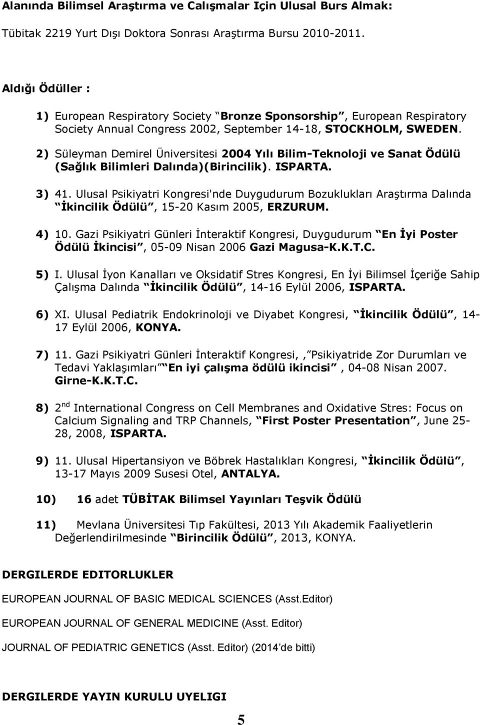 2) Süleyman Demirel Üniversitesi 2004 Yılı Bilim-Teknoloji ve Sanat Ödülü (Sağlık Bilimleri Dalında)(Birincilik). ISPARTA. 3) 41.