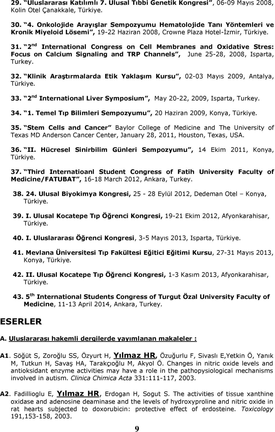 2 nd International Congress on Cell Membranes and Oxidative Stres: Focus on Calcium Signaling and TRP Channels, June 25-28, 2008, Isparta, Turkey. 32.
