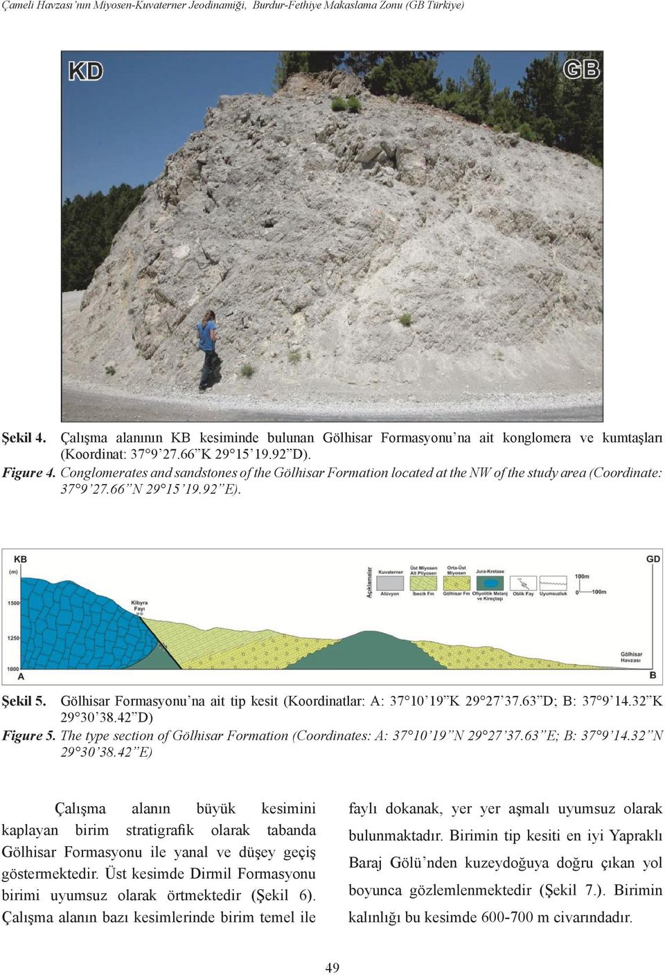 Conglomerates and sandstones of the Gölhisar Formation located at the NW of the study area (Coordinate: 37 9 27.66 N 29 15 19.92 E). Şekil 5.