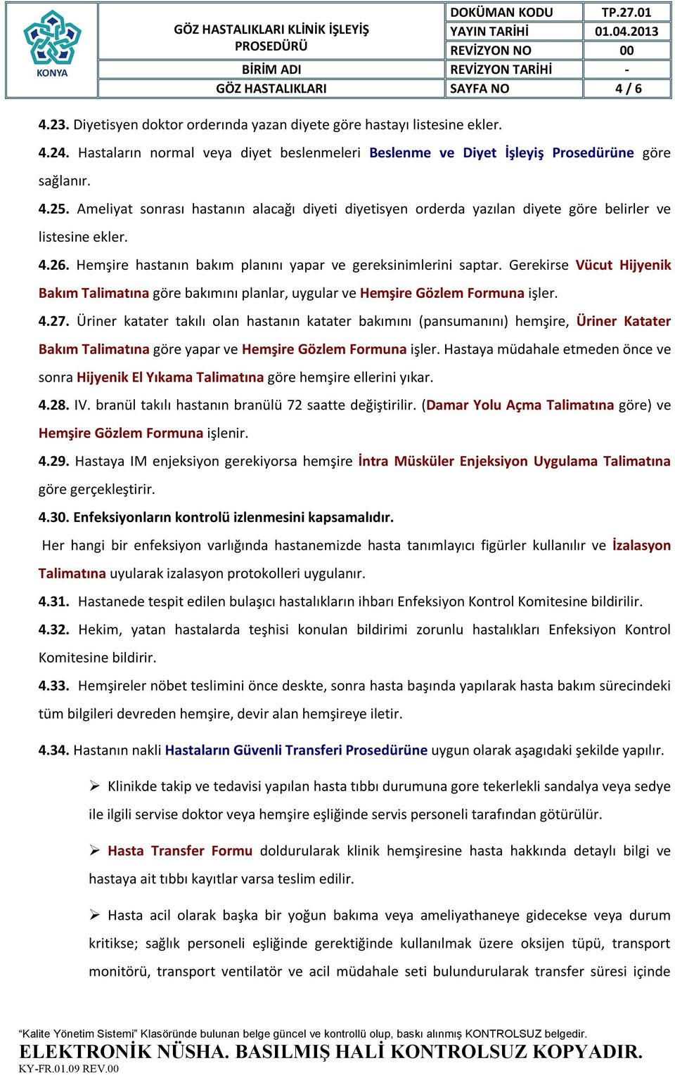 Ameliyat sonrası hastanın alacağı diyeti diyetisyen orderda yazılan diyete göre belirler ve listesine ekler. 4.26. Hemşire hastanın bakım planını yapar ve gereksinimlerini saptar.