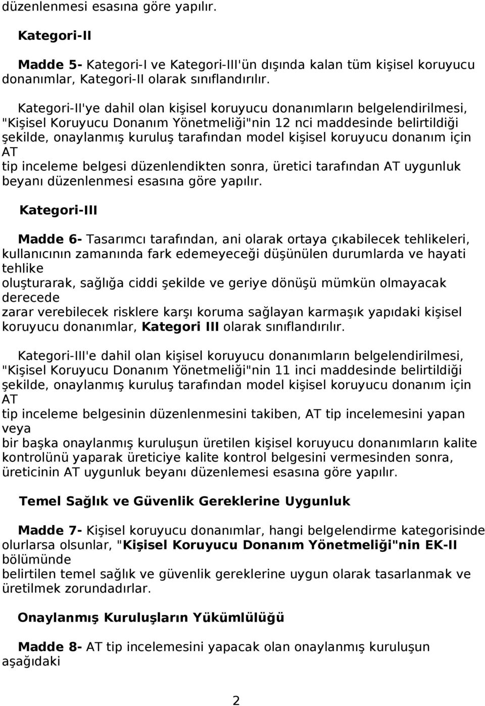 kişisel koruyucu donanım için AT tip inceleme belgesi düzenlendikten sonra, üretici tarafından AT uygunluk beyanı düzenlenmesi esasına göre yapılır.