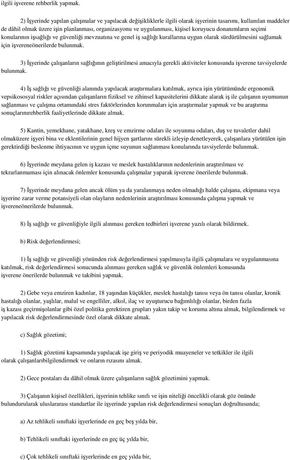 koruyucu donanımların seçimi konularının işsağlığı ve güvenliği mevzuatına ve genel iş sağlığı kurallarına uygun olarak sürdürülmesini sağlamak için işvereneönerilerde bulunmak.