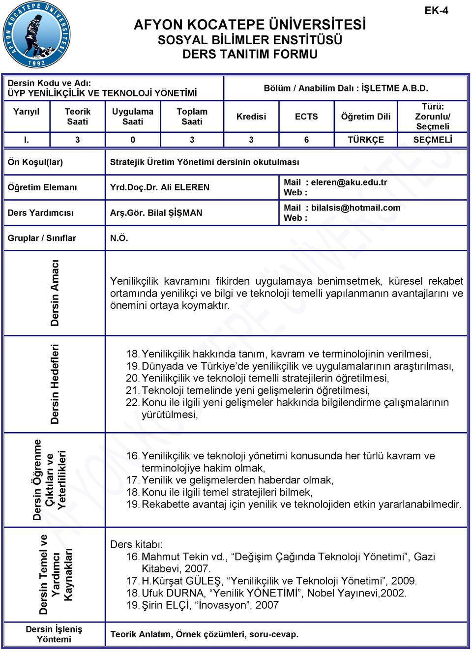 3 0 3 3 6 TÜRKÇE SEÇMELĠ Ön KoĢul(lar) Stratejik Üretim Yönetimi dersinin okutulması Öğretim Elemanı Ders Yardımcısı Gruplar / Sınıflar Yrd.Doç.Dr. Ali ELEREN ArĢ.Gör. Bilal ġġġman N.Ö. Mail : eleren@aku.