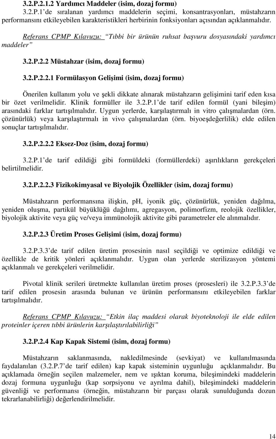 P.2.2 Müstahzar (isim, dozaj formu) 3.2.P.2.2.1 Formülasyon Gelişimi (isim, dozaj formu) Önerilen kullanım yolu ve şekli dikkate alınarak müstahzarın gelişimini tarif eden kısa bir özet verilmelidir.