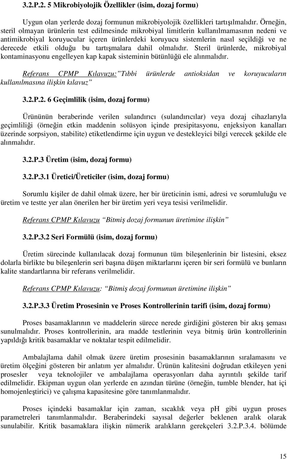 etkili olduğu bu tartışmalara dahil olmalıdır. Steril ürünlerde, mikrobiyal kontaminasyonu engelleyen kap kapak sisteminin bütünlüğü ele alınmalıdır.