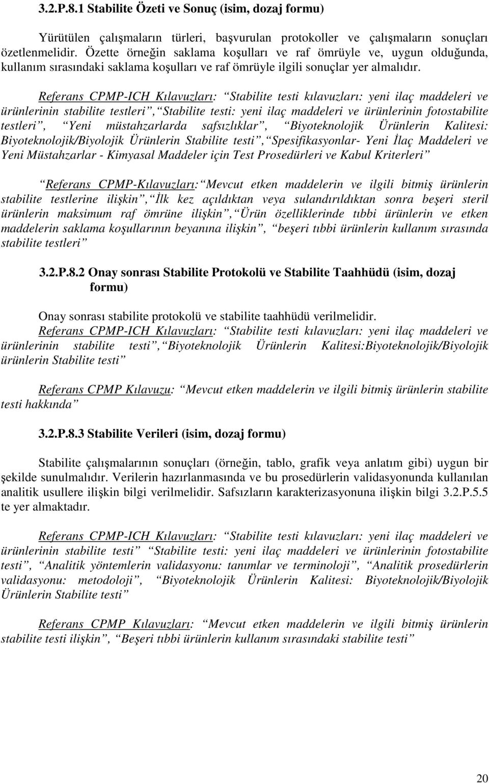 Referans CPMP-ICH Kılavuzları: Stabilite testi kılavuzları: yeni ilaç maddeleri ve ürünlerinin stabilite testleri, Stabilite testi: yeni ilaç maddeleri ve ürünlerinin fotostabilite testleri, Yeni