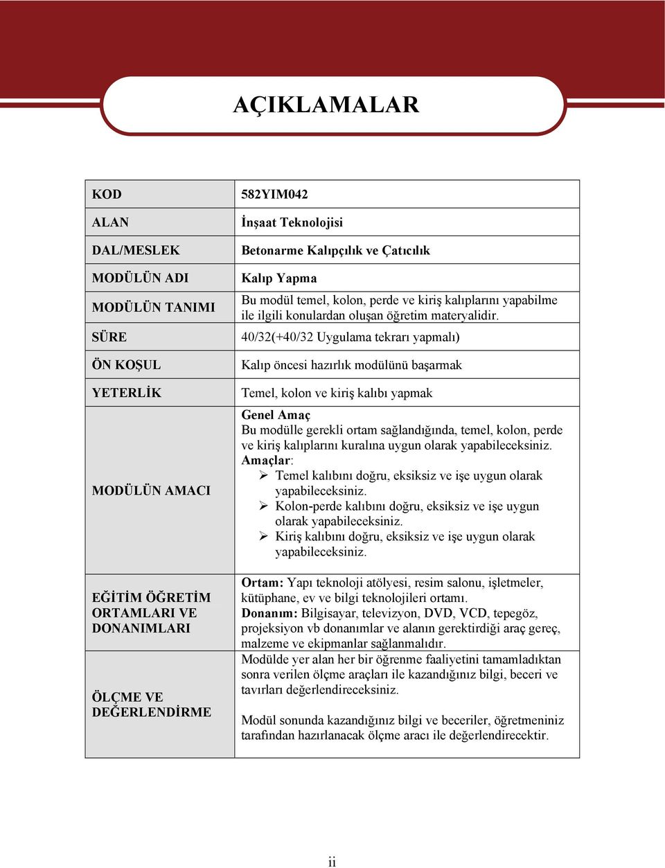 40/32(+40/32 Uygulama tekrarı yapmalı) Kalıp öncesi hazırlık modülünü başarmak Temel, kolon ve kiriş kalıbı yapmak Genel Amaç Bu modülle gerekli ortam sağlandığında, temel, kolon, perde ve kiriş