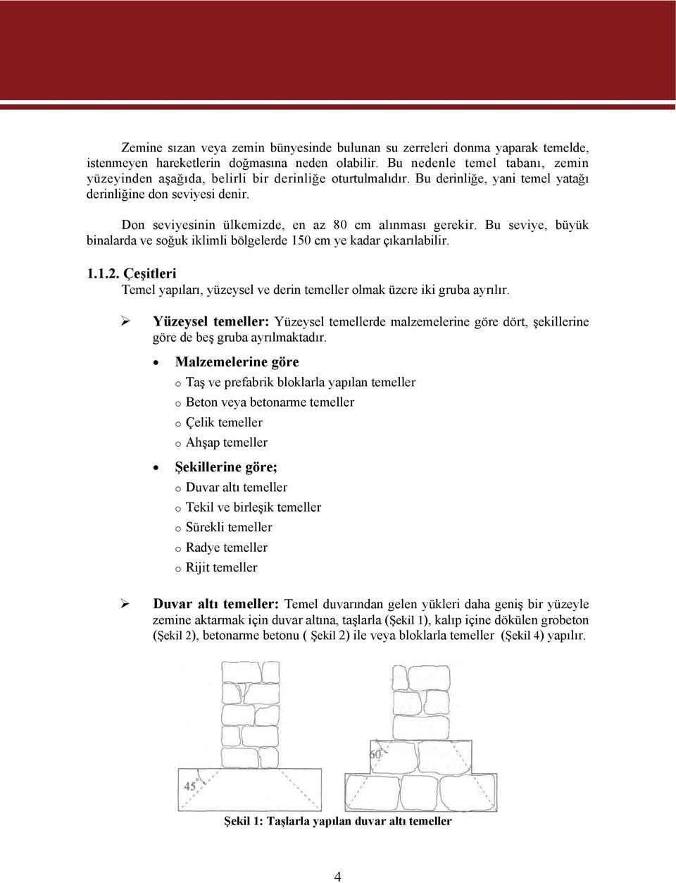 Don seviyesinin ülkemizde, en az 80 cm alınması gerekir. Bu seviye, büyük binalarda ve soğuk iklimli bölgelerde 150 cm ye kadar çıkarılabilir. 1.1.2.