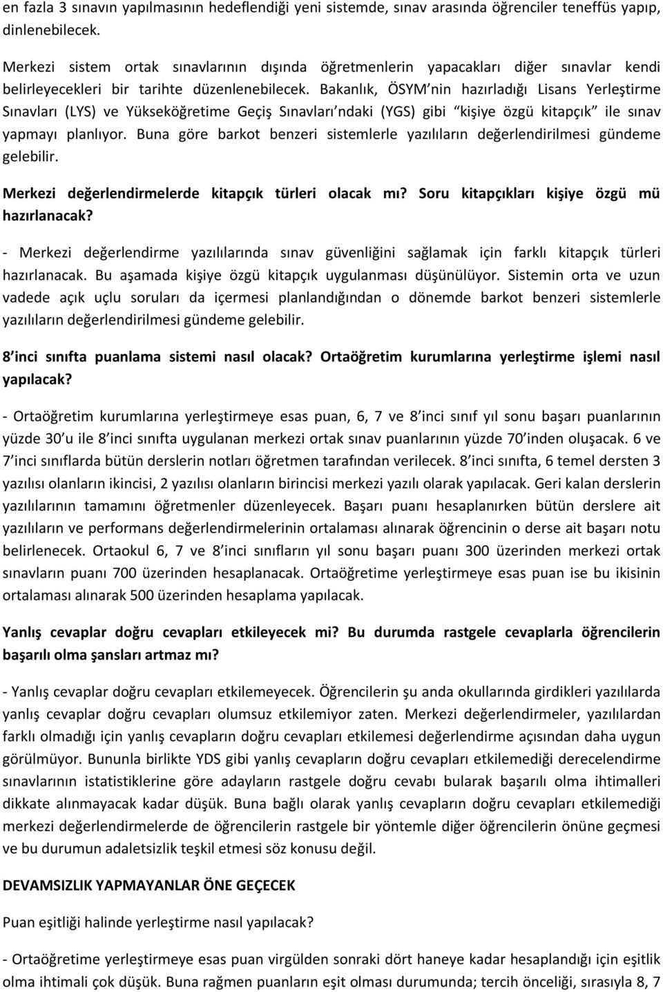 Bakanlık, ÖSYM nin hazırladığı Lisans Yerleştirme Sınavları (LYS) ve Yükseköğretime Geçiş Sınavları ndaki (YGS) gibi kişiye özgü kitapçık ile sınav yapmayı planlıyor.