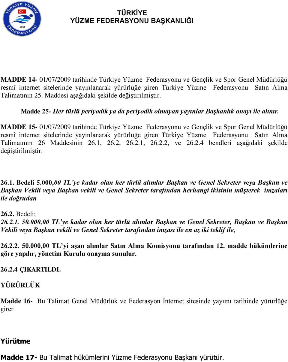 MADDE 15-01/07/2009 tarihinde Türkiye Yüzme Federasyonu ve Gençlik ve Spor Genel Müdürlüğü Talimatının 26 Maddesinin 26.1, 26.2, 26.2.1, 26.2.2, ve 26.2.4 bendleri aşağıdaki şekilde değiştirilmiştir.