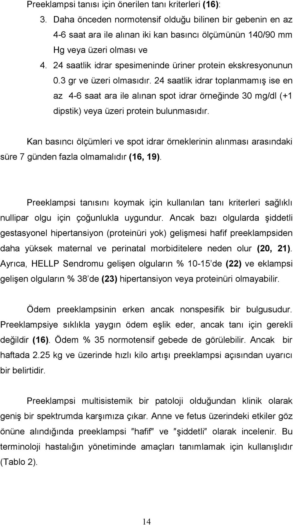 24 saatlik idrar spesimeninde üriner protein ekskresyonunun 0.3 gr ve üzeri olmasıdır.