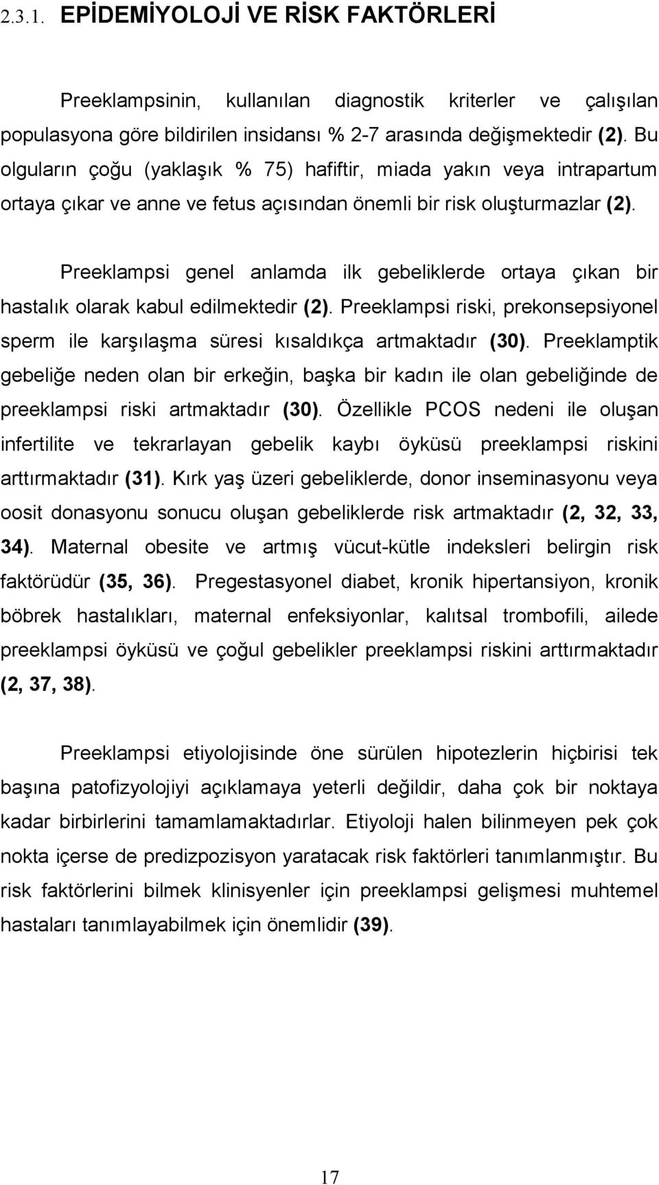 Preeklampsi genel anlamda ilk gebeliklerde ortaya çıkan bir hastalık olarak kabul edilmektedir (2). Preeklampsi riski, prekonsepsiyonel sperm ile karşılaşma süresi kısaldıkça artmaktadır (30).