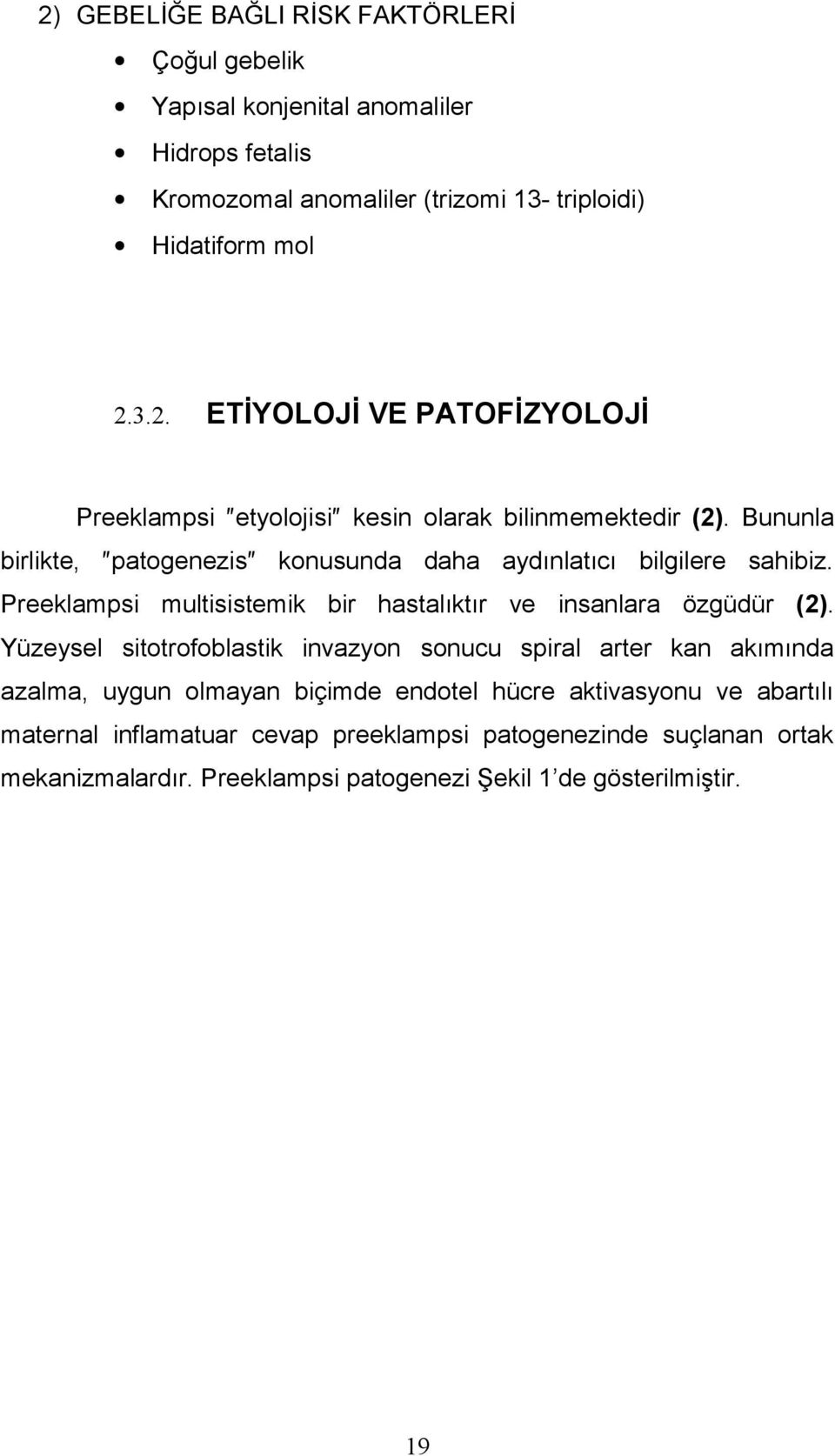 Yüzeysel sitotrofoblastik invazyon sonucu spiral arter kan akımında azalma, uygun olmayan biçimde endotel hücre aktivasyonu ve abartılı maternal inflamatuar cevap