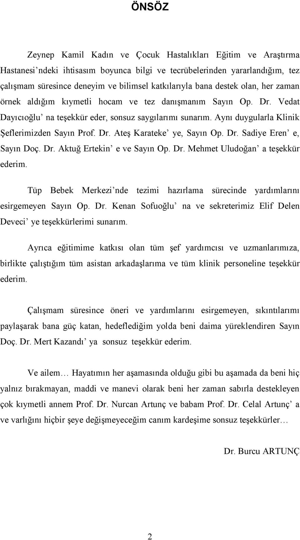 Dr. Ateş Karateke ye, Sayın Op. Dr. Sadiye Eren e, Sayın Doç. Dr. Aktuğ Ertekin e ve Sayın Op. Dr. Mehmet Uludoğan a teşekkür ederim.