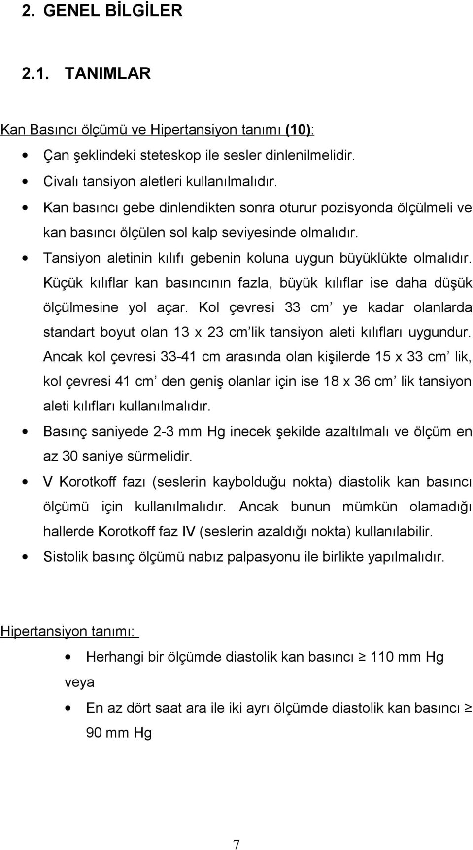 Küçük kılıflar kan basıncının fazla, büyük kılıflar ise daha düşük ölçülmesine yol açar. Kol çevresi 33 cm ye kadar olanlarda standart boyut olan 13 x 23 cm lik tansiyon aleti kılıfları uygundur.