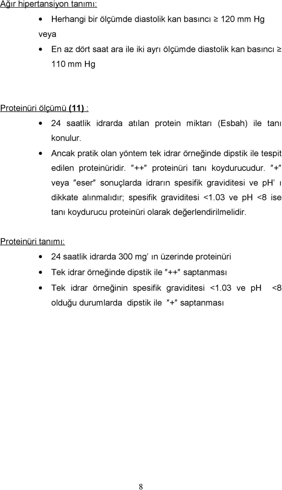 + veya eser sonuçlarda idrarın spesifik graviditesi ve ph ı dikkate alınmalıdır; spesifik graviditesi <1.03 ve ph <8 ise tanı koydurucu proteinüri olarak değerlendirilmelidir.