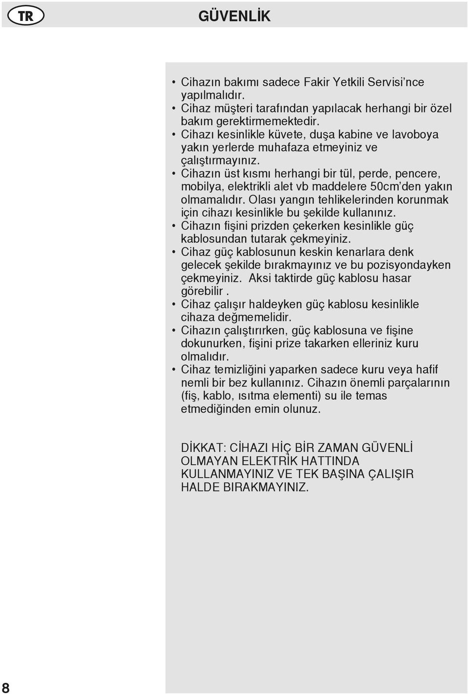 Cihazın üst kısmı herhangi bir tül, perde, pencere, mobilya, elektrikli alet vb maddelere 50cm den yakın olmamalıdır.