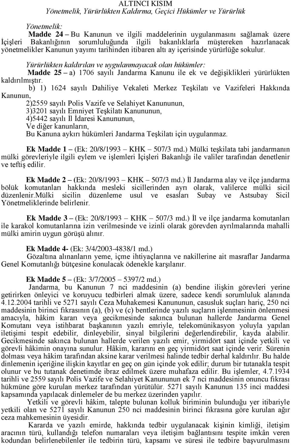 Yürürlükten kaldırılan ve uygulanmayacak olan hükümler: Madde 25 a) 1706 sayılı Jandarma Kanunu ile ek ve değişiklikleri yürürlükten kaldırılmıştır.