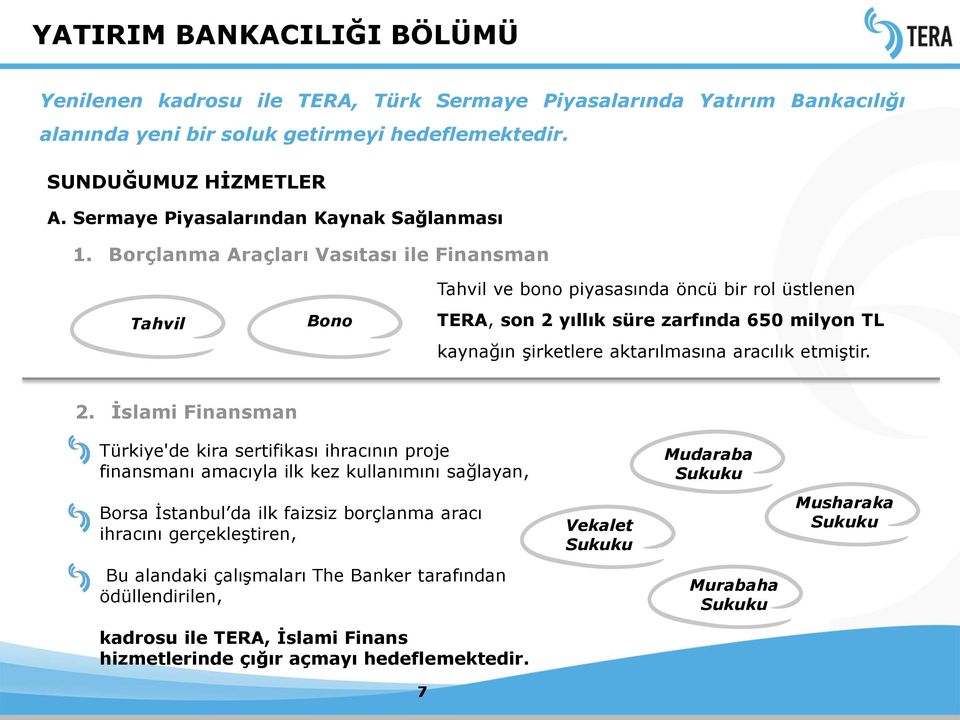 Borçlanma Araçları Vasıtası ile Finansman Tahvil Bono Tahvil ve bono piyasasında öncü bir rol üstlenen TERA, son 2 yıllık süre zarfında 650 milyon TL kaynağın şirketlere aktarılmasına aracılık