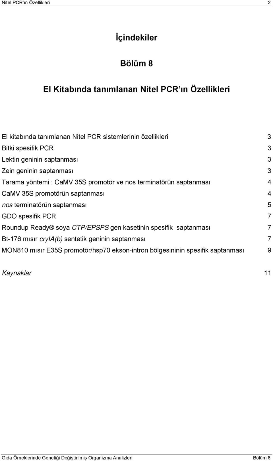 saptanması 4 CaMV 35S promotörün saptanması 4 nos terminatörün saptanması 5 GDO spesifik PCR 7 Roundup Ready soya CTP/EPSPS gen kasetinin spesifik
