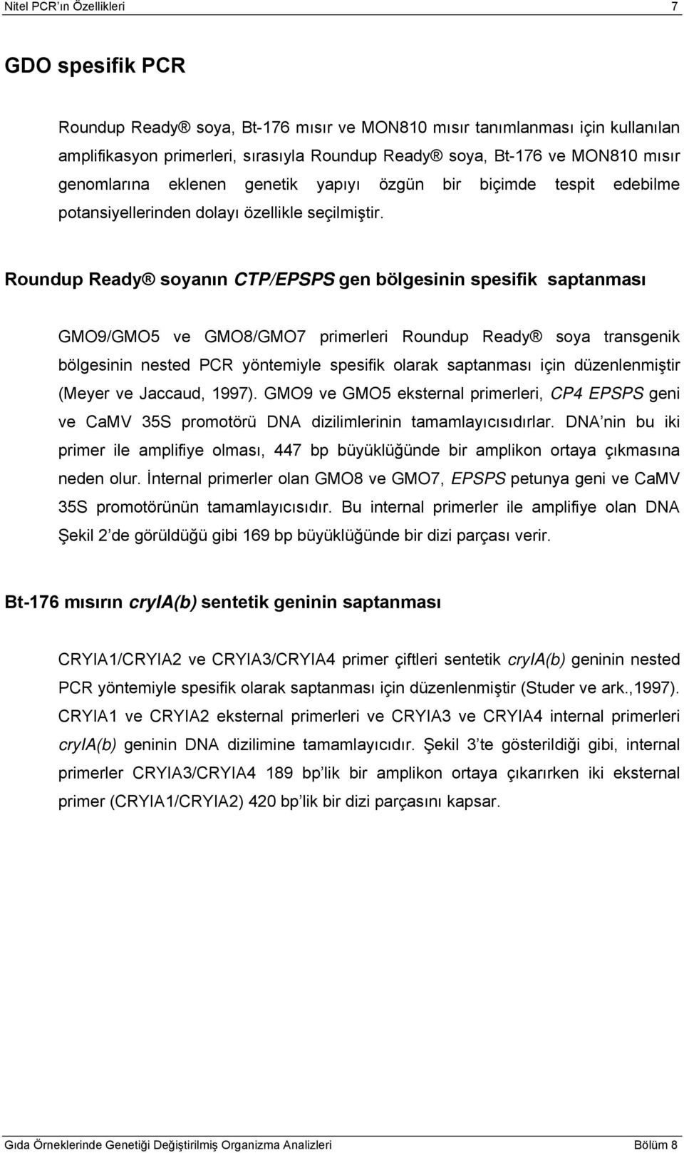 Roundup Ready soyanın CTP/EPSPS gen bölgesinin spesifik saptanması GMO9/GMO5 ve GMO8/GMO7 primerleri Roundup Ready soya transgenik bölgesinin nested PCR yöntemiyle spesifik olarak saptanması için
