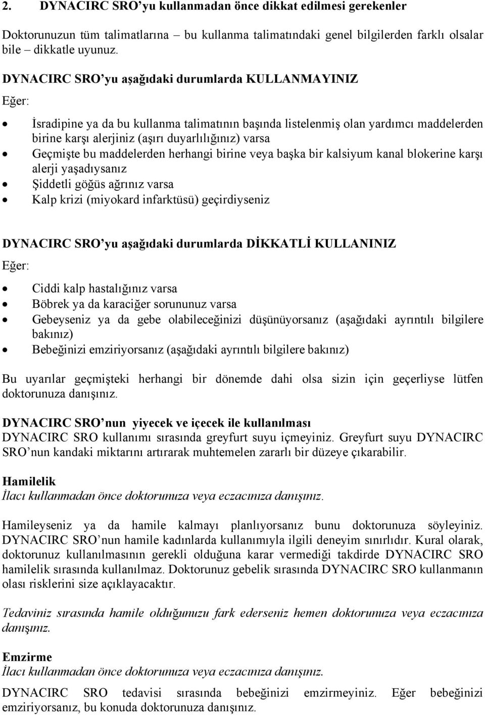 Geçmişte bu maddelerden herhangi birine veya başka bir kalsiyum kanal blokerine karşı alerji yaşadıysanız Şiddetli göğüs ağrınız varsa Kalp krizi (miyokard infarktüsü) geçirdiyseniz DYNACIRC SRO yu