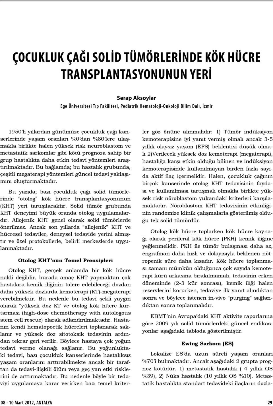 araştırılmaktadır. Bu bağlamda; bu hastalık grubunda, çeşitli megaterapi yöntemleri güncel tedavi yaklaşımını oluşturmaktadır.