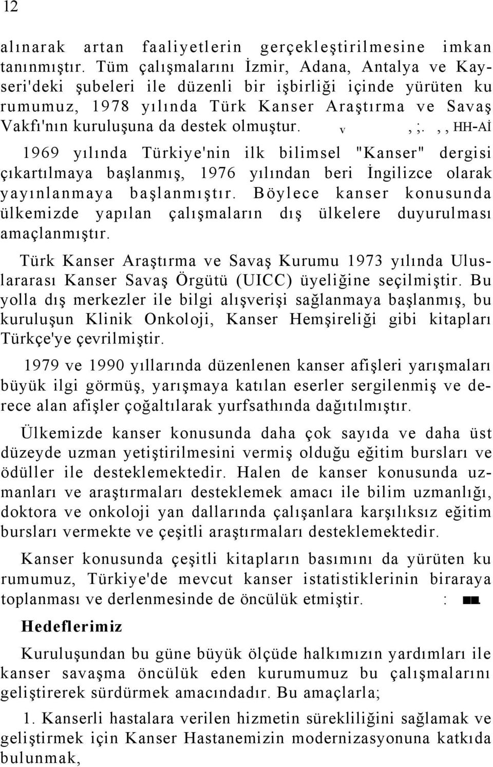 olmuştur. v, ;.,, HH-Aİ 1969 yılında Türkiye'nin ilk bilimsel "Kanser" dergisi çıkartılmaya başlanmış, 1976 yılından beri İngilizce olarak yayınlanmaya başlanmıştır.