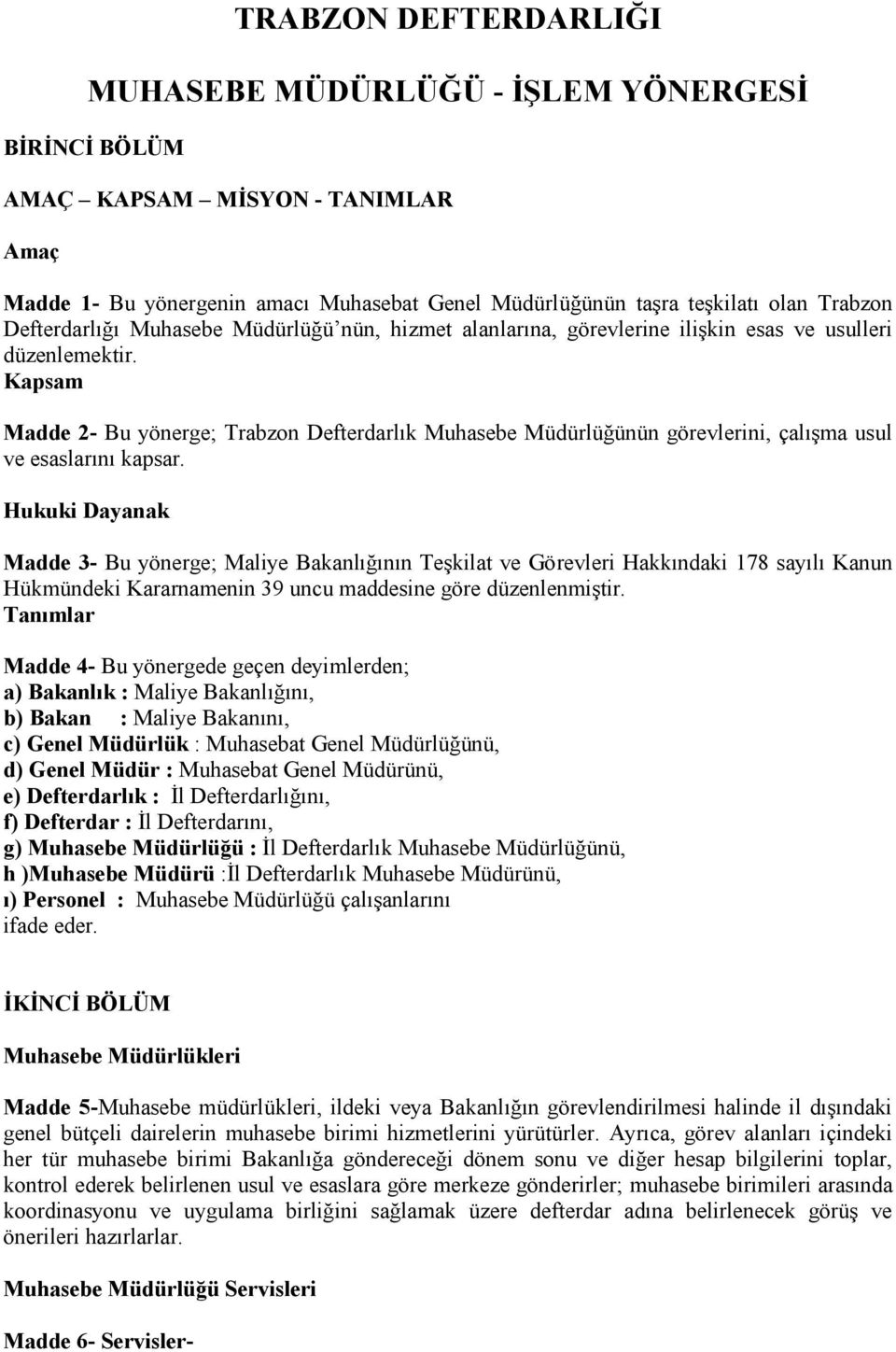 Kapsam Madde 2- Bu yönerge; Trabzon Defterdarlık Muhasebe Müdürlüğünün görevlerini, çalışma usul ve esaslarını kapsar.
