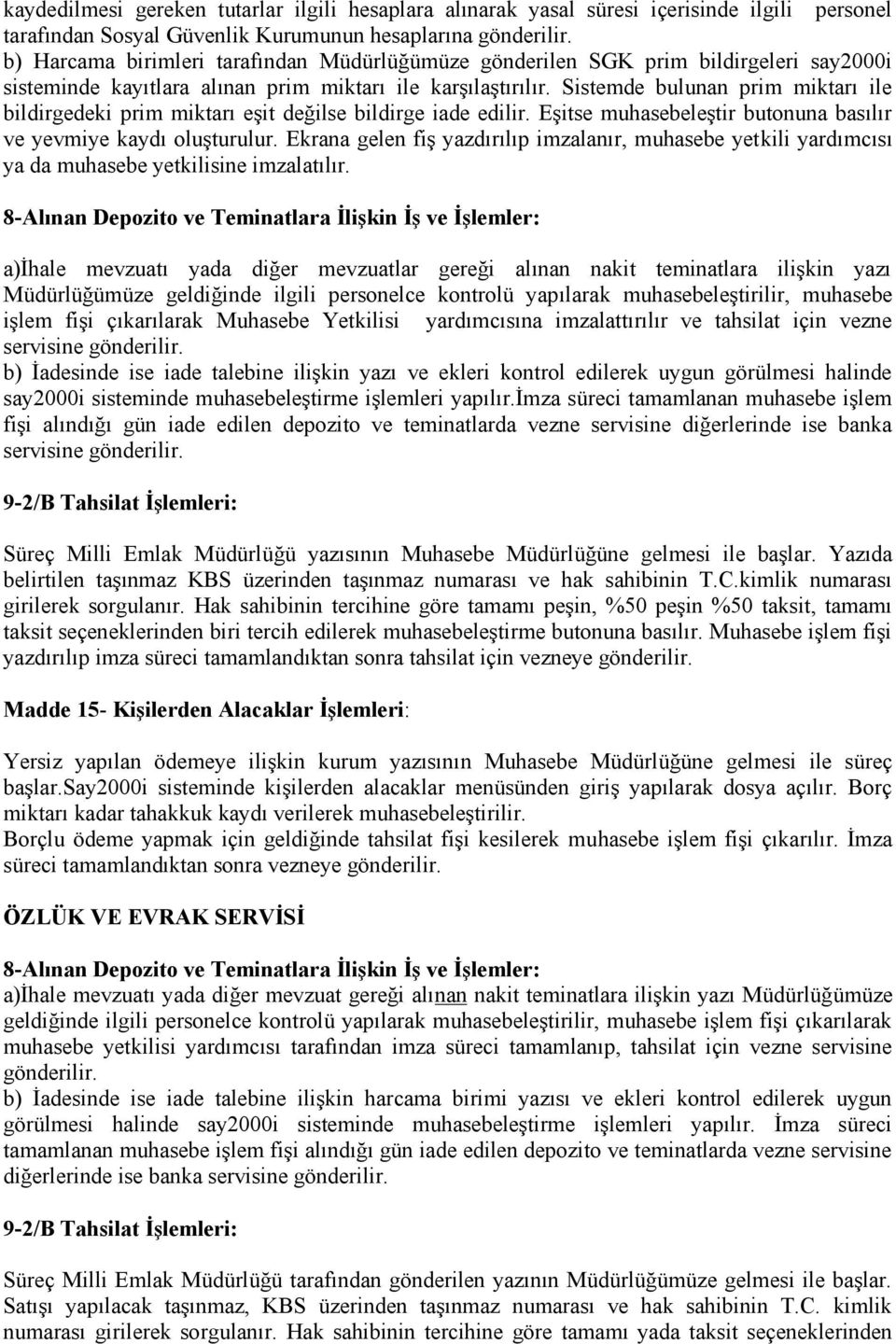 Sistemde bulunan prim miktarı ile bildirgedeki prim miktarı eşit değilse bildirge iade edilir. Eşitse muhasebeleştir butonuna basılır ve yevmiye kaydı oluşturulur.