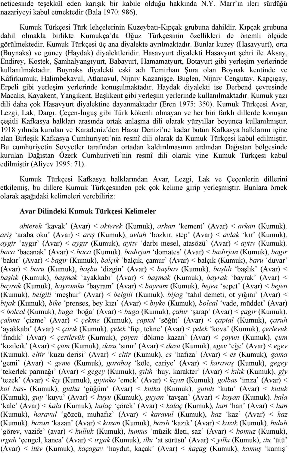 Kumuk Türkçesi üç ana diyalekte ayrılmaktadır. Bunlar kuzey (Hasavyurt), orta (Buynaks) ve güney (Haydak) diyalektleridir.