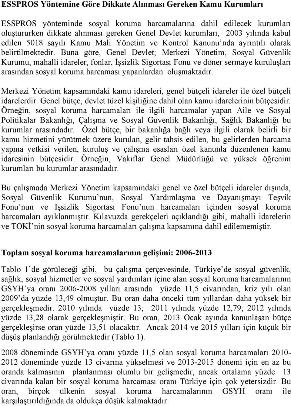 Buna göre, Genel Devlet; Merkezi Yönetim, Sosyal Güvenlik Kurumu, mahalli idareler, fonlar, İşsizlik Sigortası Fonu ve döner sermaye kuruluşları arasından sosyal koruma harcaması yapanlardan