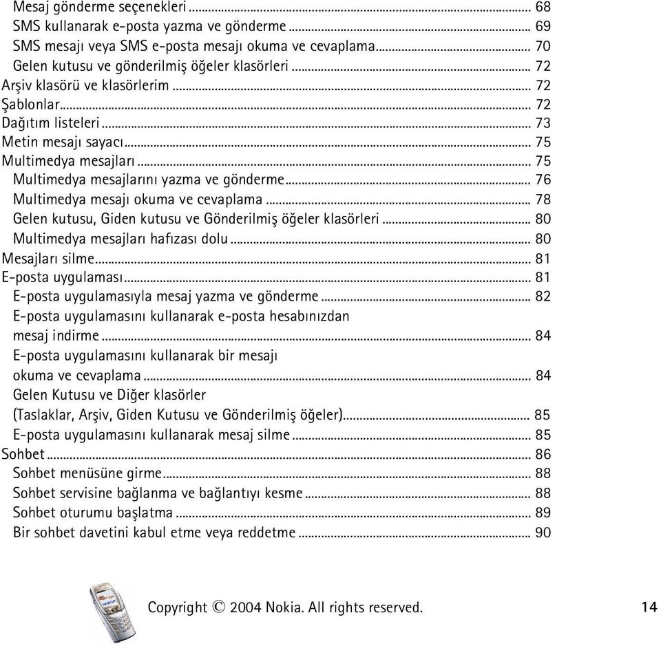 .. 76 Multimedya mesajý okuma ve cevaplama... 78 Gelen kutusu, Giden kutusu ve Gönderilmiþ öðeler klasörleri... 80 Multimedya mesajlarý hafýzasý dolu... 80 Mesajlarý silme... 81 E-posta uygulamasý.