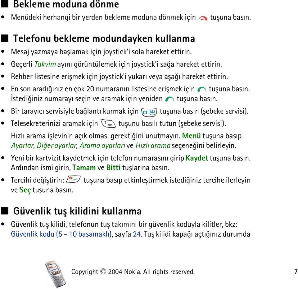 En son aradýðýnýz en çok 20 numaranýn listesine eriþmek için tuþuna basýn. Ýstediðiniz numarayý seçin ve aramak için yeniden tuþuna basýn.