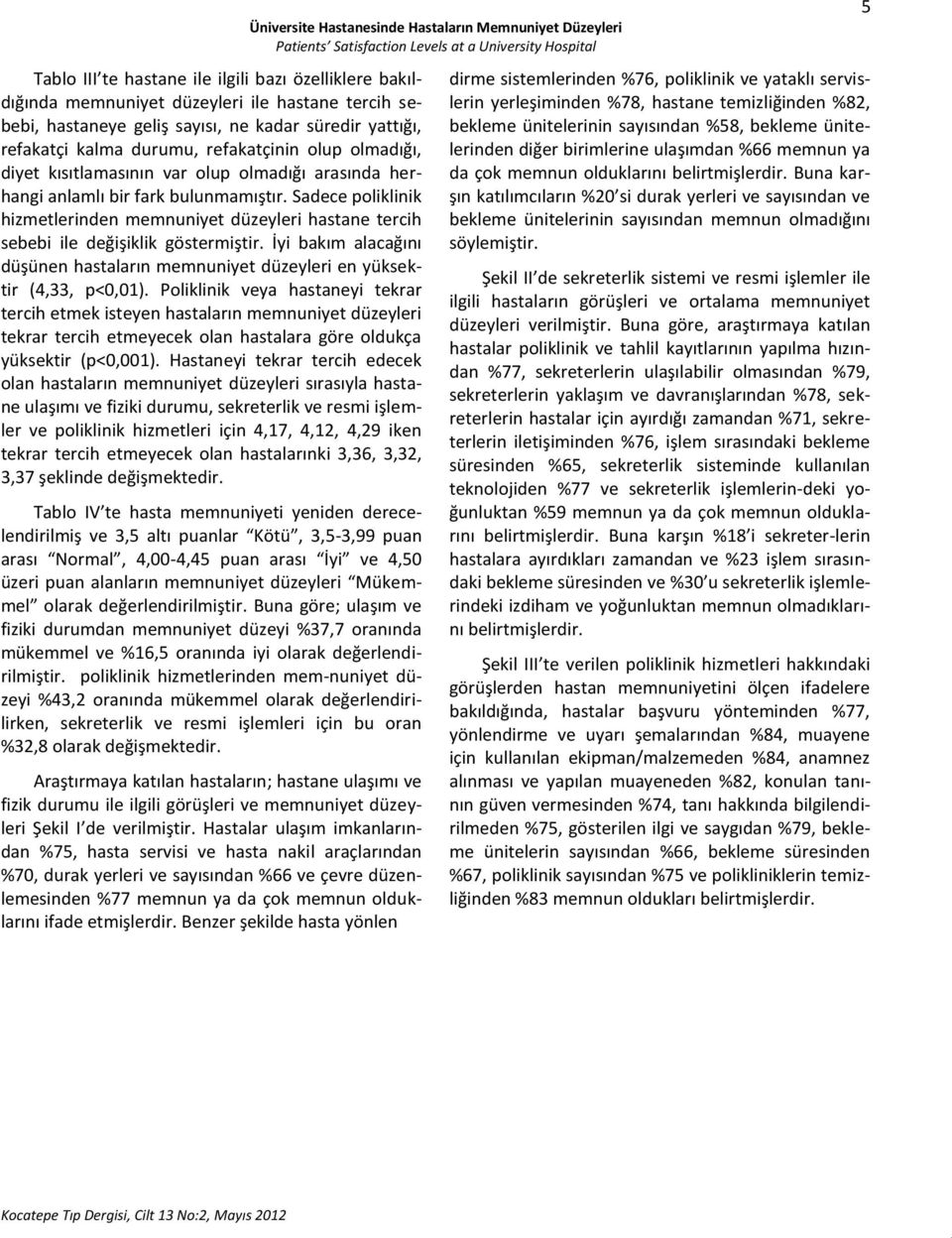 Sadece poliklinik hizmetlerinden memnuniyet düzeyleri hastane tercih sebebi ile değişiklik göstermiştir. İyi bakım alacağını düşünen hastaların memnuniyet düzeyleri en yüksektir (4,33, p<0,01).