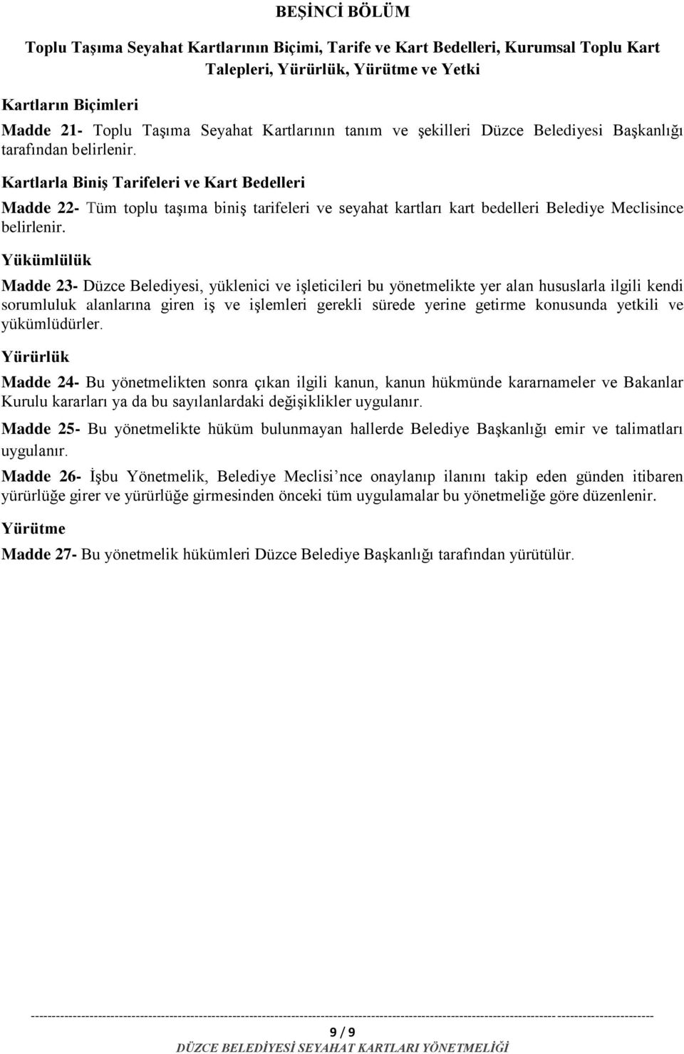 Kartlarla Biniş Tarifeleri ve Kart Bedelleri Madde 22- Tüm toplu taşıma biniş tarifeleri ve seyahat kartları kart bedelleri Belediye Meclisince belirlenir.