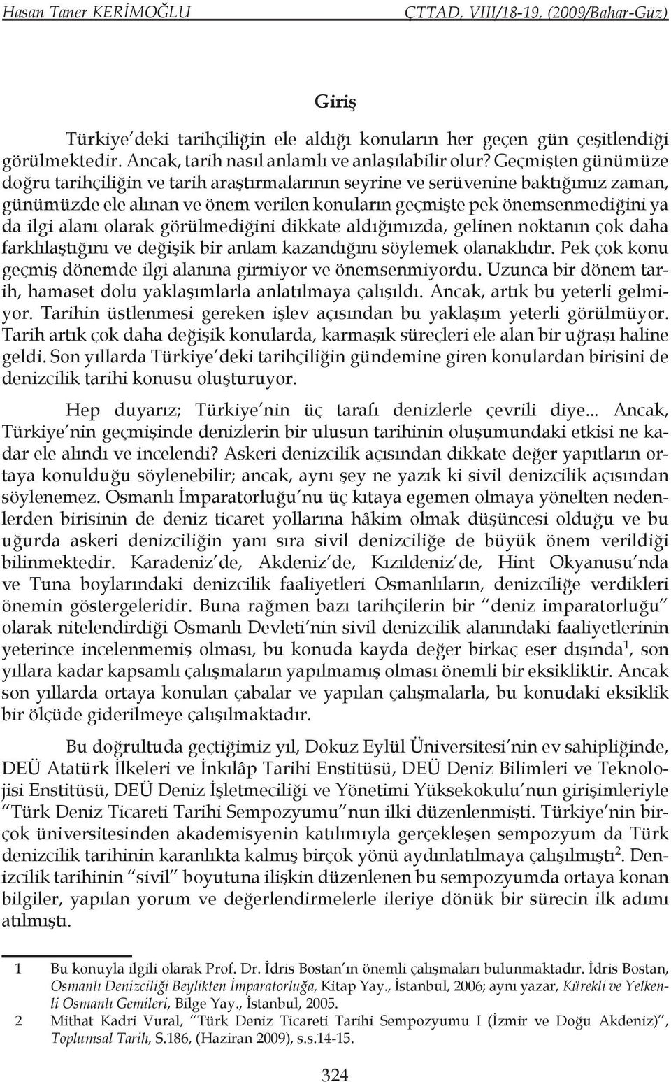 olarak görülmediğini dikkate aldığımızda, gelinen noktanın çok daha farklılaştığını ve değişik bir anlam kazandığını söylemek olanaklıdır.