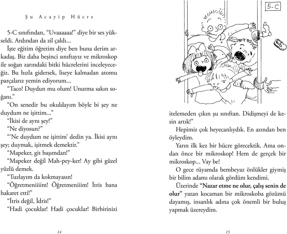 Unutma sakın soğanı. On senedir bu okuldayım böyle bi şey ne duydum ne işittim... İkisi de aynı şey! Ne diyosun? Ne duydum ne işittim dedin ya. İkisi aynı şey; duymak, işitmek demektir.